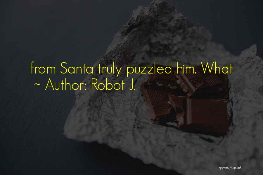 Robot J. Quotes: From Santa Truly Puzzled Him. What