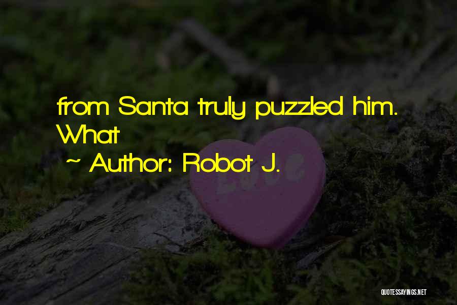 Robot J. Quotes: From Santa Truly Puzzled Him. What