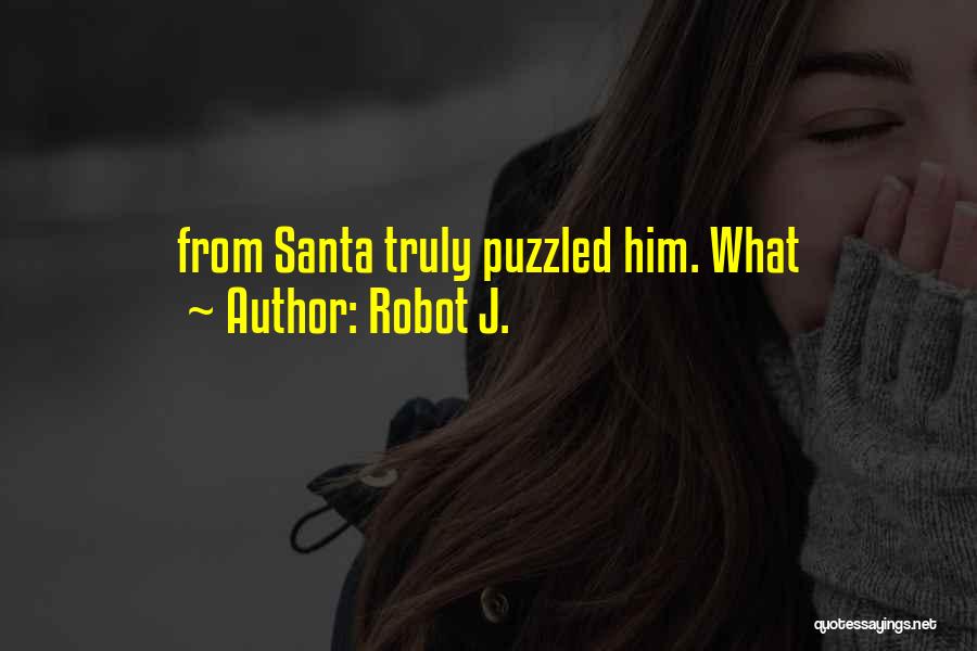 Robot J. Quotes: From Santa Truly Puzzled Him. What