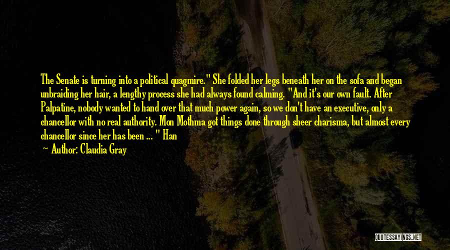 Claudia Gray Quotes: The Senate Is Turning Into A Political Quagmire. She Folded Her Legs Beneath Her On The Sofa And Began Unbraiding