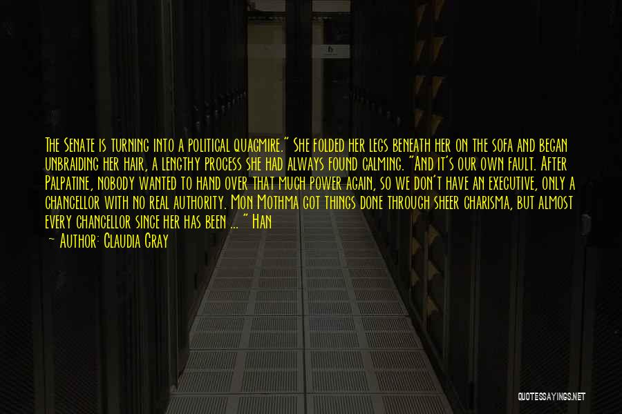 Claudia Gray Quotes: The Senate Is Turning Into A Political Quagmire. She Folded Her Legs Beneath Her On The Sofa And Began Unbraiding