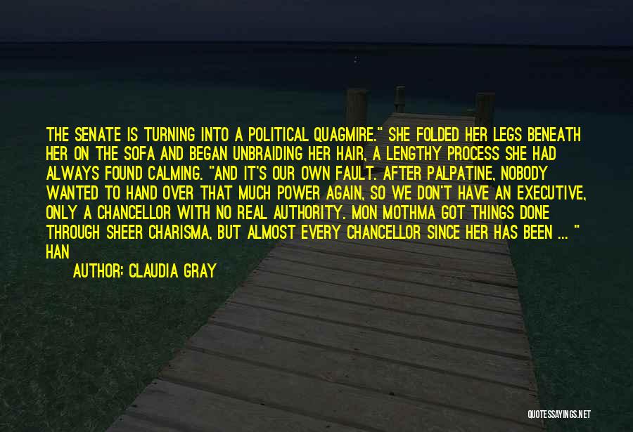 Claudia Gray Quotes: The Senate Is Turning Into A Political Quagmire. She Folded Her Legs Beneath Her On The Sofa And Began Unbraiding