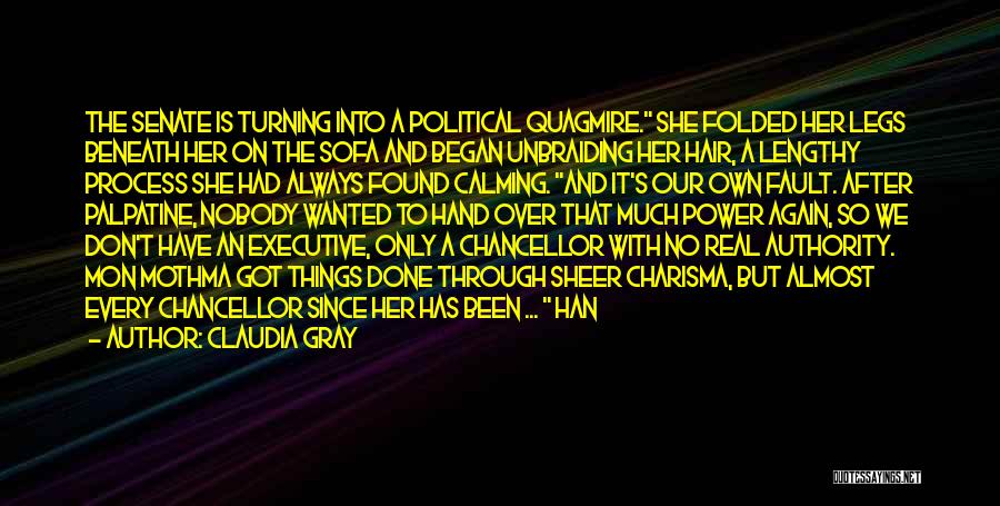 Claudia Gray Quotes: The Senate Is Turning Into A Political Quagmire. She Folded Her Legs Beneath Her On The Sofa And Began Unbraiding