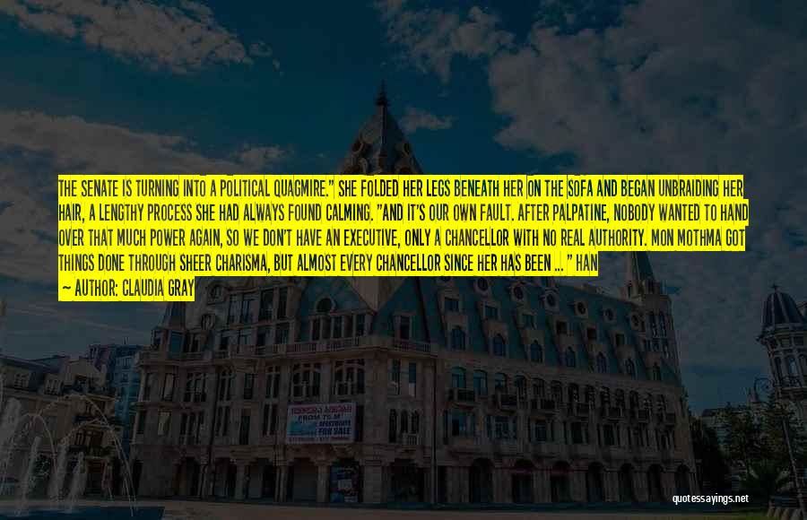 Claudia Gray Quotes: The Senate Is Turning Into A Political Quagmire. She Folded Her Legs Beneath Her On The Sofa And Began Unbraiding