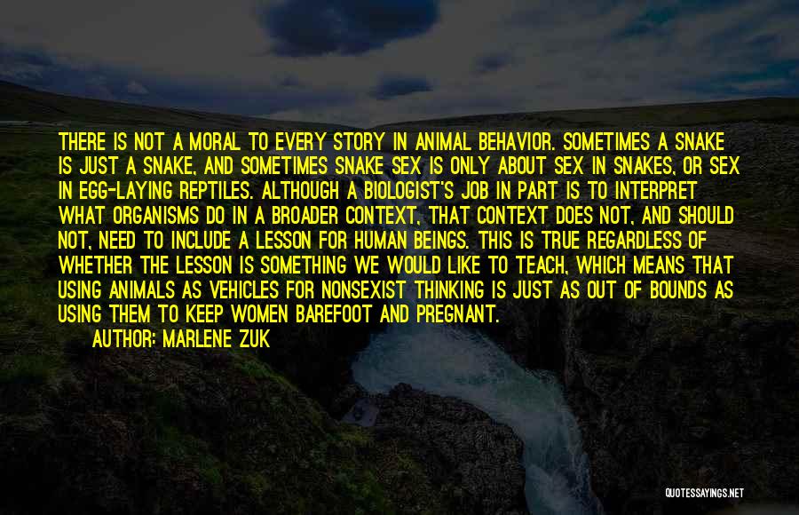 Marlene Zuk Quotes: There Is Not A Moral To Every Story In Animal Behavior. Sometimes A Snake Is Just A Snake, And Sometimes