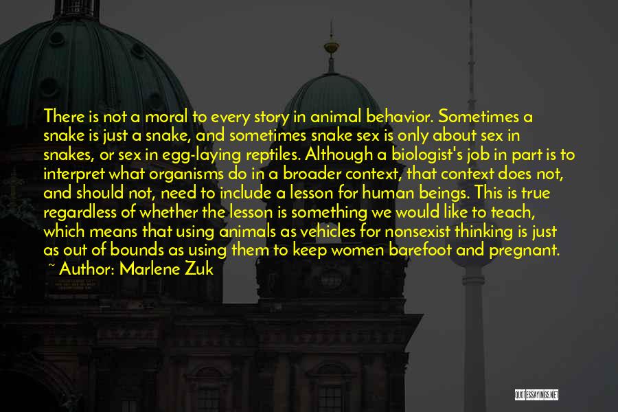 Marlene Zuk Quotes: There Is Not A Moral To Every Story In Animal Behavior. Sometimes A Snake Is Just A Snake, And Sometimes