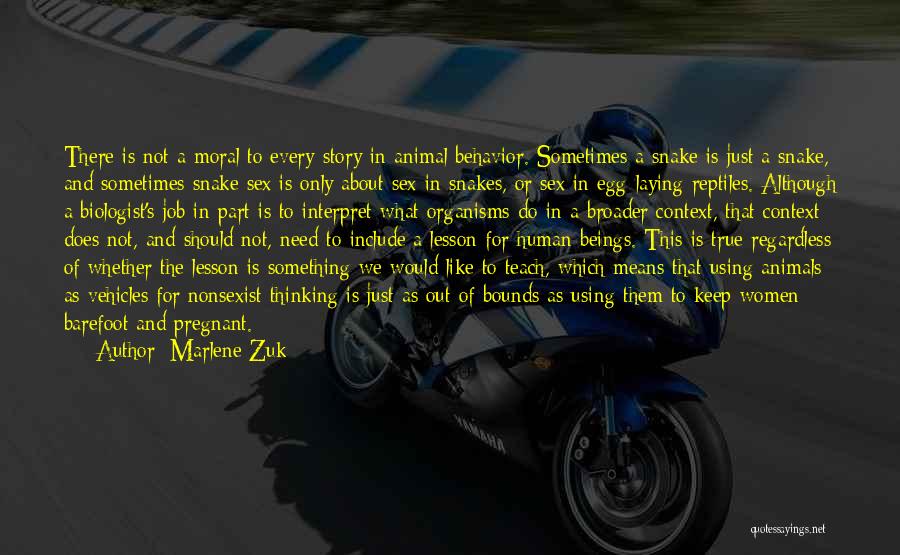 Marlene Zuk Quotes: There Is Not A Moral To Every Story In Animal Behavior. Sometimes A Snake Is Just A Snake, And Sometimes