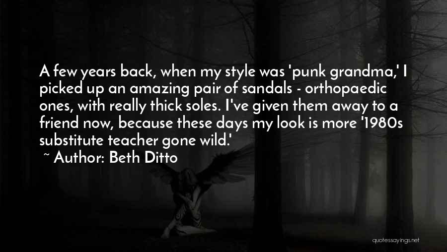 Beth Ditto Quotes: A Few Years Back, When My Style Was 'punk Grandma,' I Picked Up An Amazing Pair Of Sandals - Orthopaedic