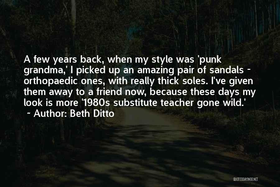 Beth Ditto Quotes: A Few Years Back, When My Style Was 'punk Grandma,' I Picked Up An Amazing Pair Of Sandals - Orthopaedic