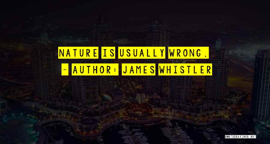 James Whistler Quotes: Nature Is Usually Wrong.