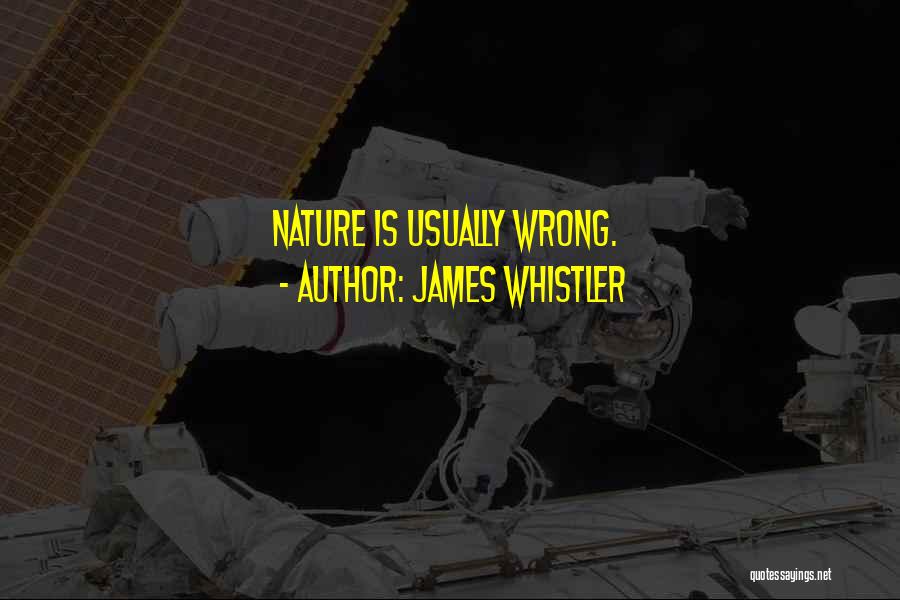 James Whistler Quotes: Nature Is Usually Wrong.
