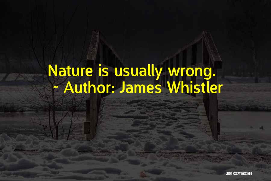 James Whistler Quotes: Nature Is Usually Wrong.