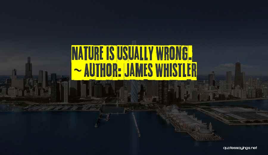 James Whistler Quotes: Nature Is Usually Wrong.