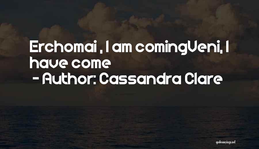 Cassandra Clare Quotes: Erchomai , I Am Comingveni, I Have Come