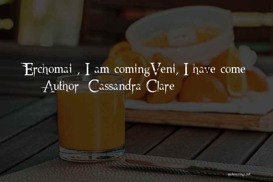 Cassandra Clare Quotes: Erchomai , I Am Comingveni, I Have Come