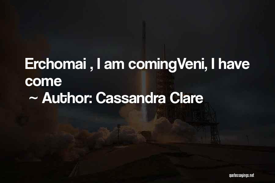 Cassandra Clare Quotes: Erchomai , I Am Comingveni, I Have Come
