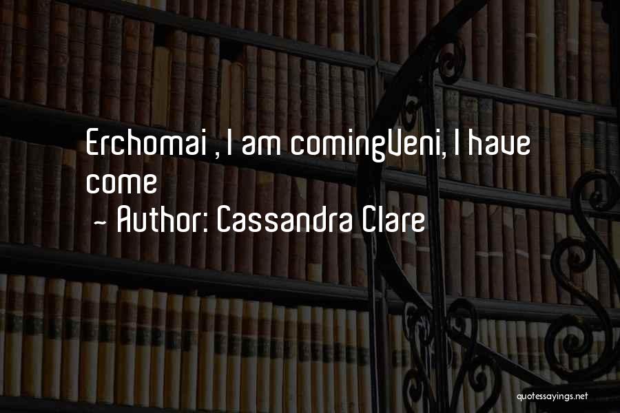 Cassandra Clare Quotes: Erchomai , I Am Comingveni, I Have Come