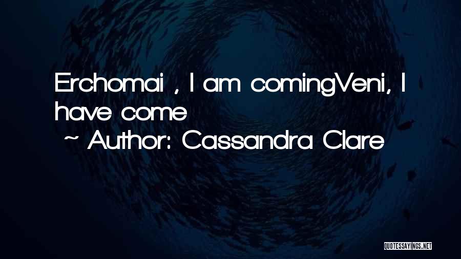 Cassandra Clare Quotes: Erchomai , I Am Comingveni, I Have Come