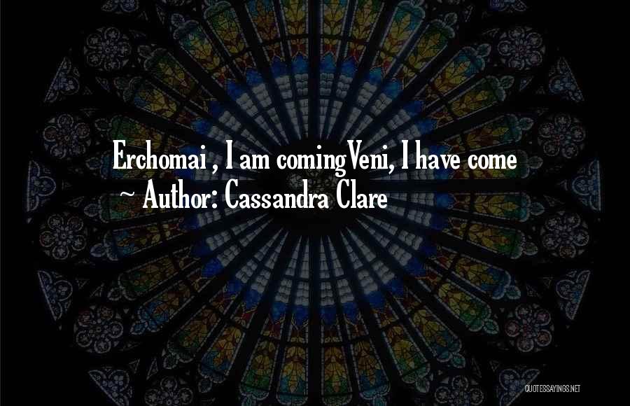 Cassandra Clare Quotes: Erchomai , I Am Comingveni, I Have Come