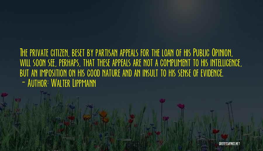 Walter Lippmann Quotes: The Private Citizen, Beset By Partisan Appeals For The Loan Of His Public Opinion, Will Soon See, Perhaps, That These