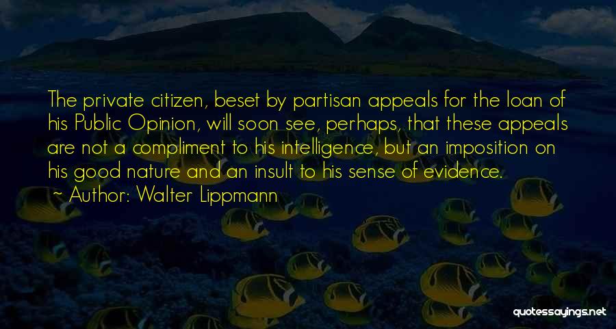 Walter Lippmann Quotes: The Private Citizen, Beset By Partisan Appeals For The Loan Of His Public Opinion, Will Soon See, Perhaps, That These