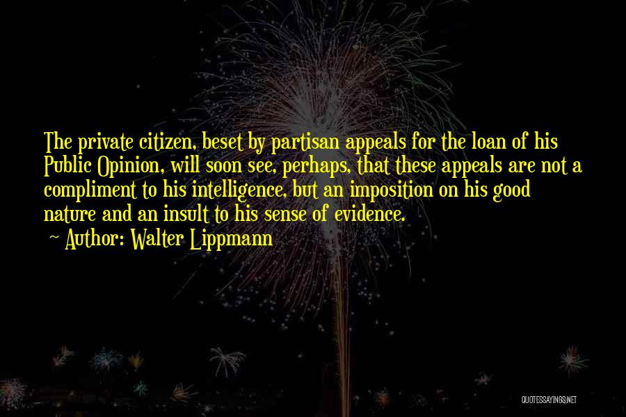 Walter Lippmann Quotes: The Private Citizen, Beset By Partisan Appeals For The Loan Of His Public Opinion, Will Soon See, Perhaps, That These