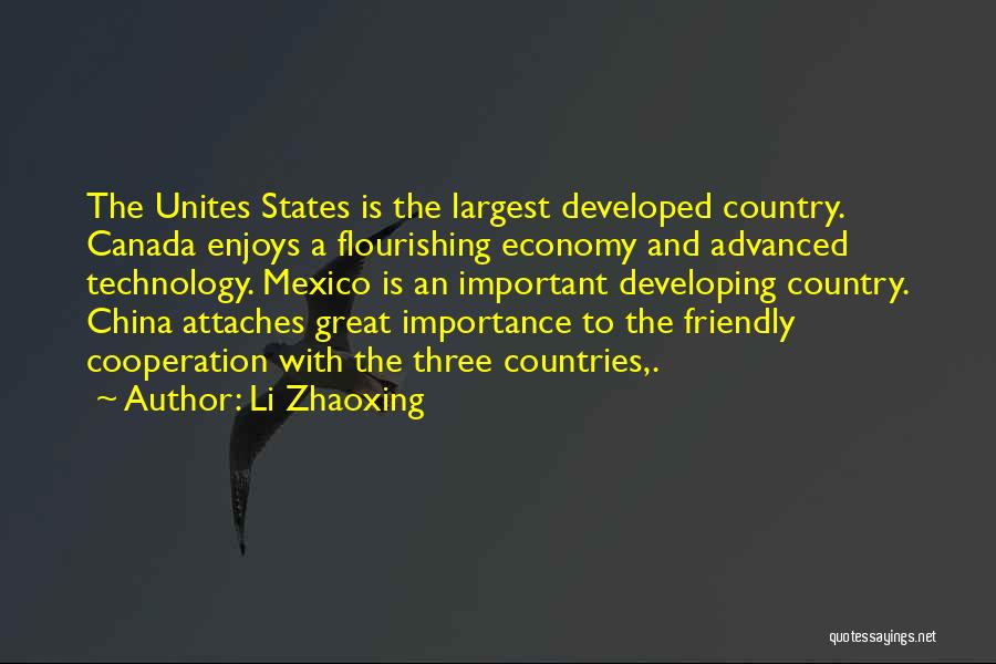 Li Zhaoxing Quotes: The Unites States Is The Largest Developed Country. Canada Enjoys A Flourishing Economy And Advanced Technology. Mexico Is An Important