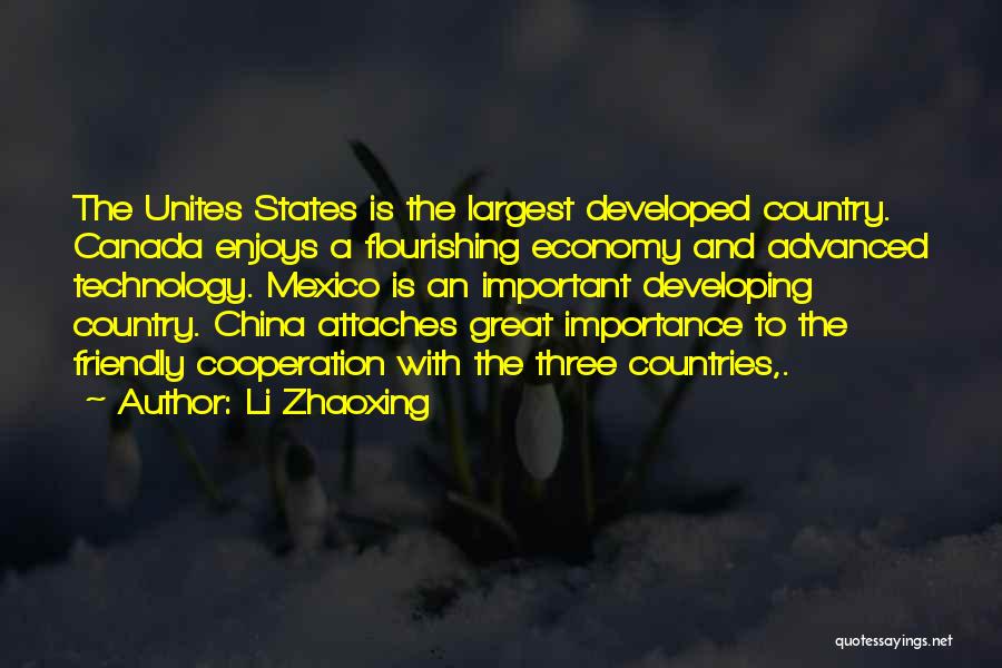 Li Zhaoxing Quotes: The Unites States Is The Largest Developed Country. Canada Enjoys A Flourishing Economy And Advanced Technology. Mexico Is An Important