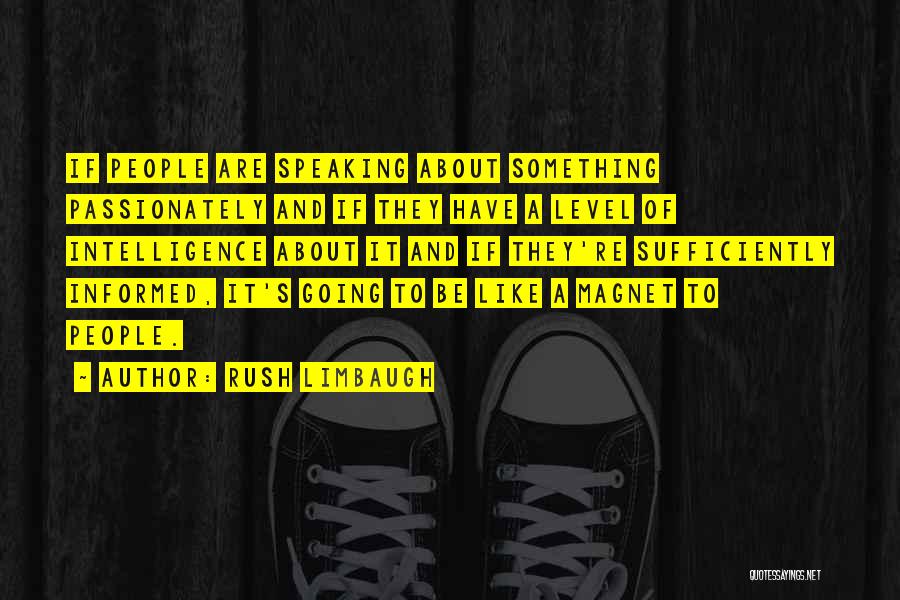Rush Limbaugh Quotes: If People Are Speaking About Something Passionately And If They Have A Level Of Intelligence About It And If They're