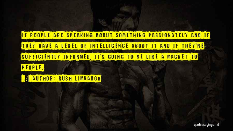 Rush Limbaugh Quotes: If People Are Speaking About Something Passionately And If They Have A Level Of Intelligence About It And If They're