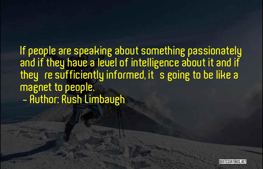 Rush Limbaugh Quotes: If People Are Speaking About Something Passionately And If They Have A Level Of Intelligence About It And If They're
