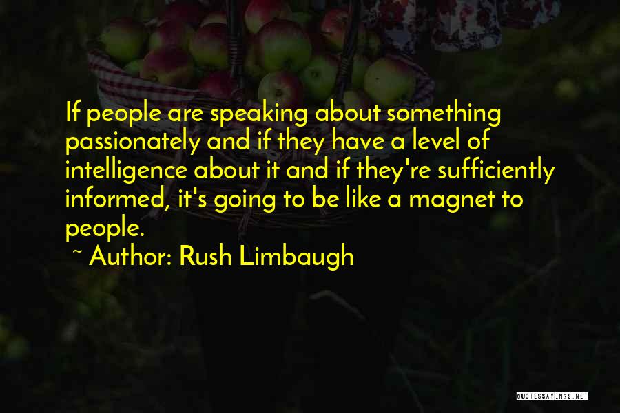 Rush Limbaugh Quotes: If People Are Speaking About Something Passionately And If They Have A Level Of Intelligence About It And If They're