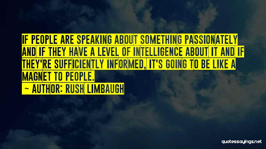 Rush Limbaugh Quotes: If People Are Speaking About Something Passionately And If They Have A Level Of Intelligence About It And If They're
