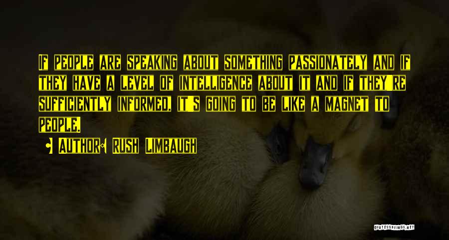 Rush Limbaugh Quotes: If People Are Speaking About Something Passionately And If They Have A Level Of Intelligence About It And If They're