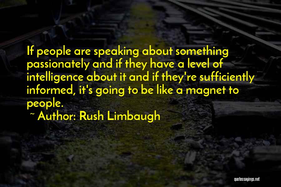 Rush Limbaugh Quotes: If People Are Speaking About Something Passionately And If They Have A Level Of Intelligence About It And If They're
