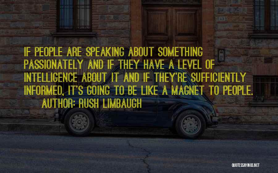 Rush Limbaugh Quotes: If People Are Speaking About Something Passionately And If They Have A Level Of Intelligence About It And If They're