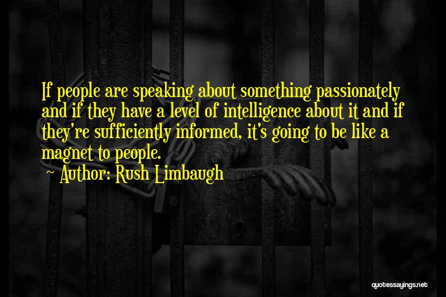 Rush Limbaugh Quotes: If People Are Speaking About Something Passionately And If They Have A Level Of Intelligence About It And If They're