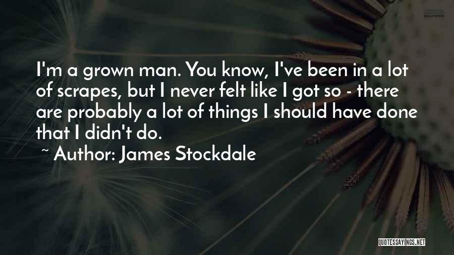 James Stockdale Quotes: I'm A Grown Man. You Know, I've Been In A Lot Of Scrapes, But I Never Felt Like I Got