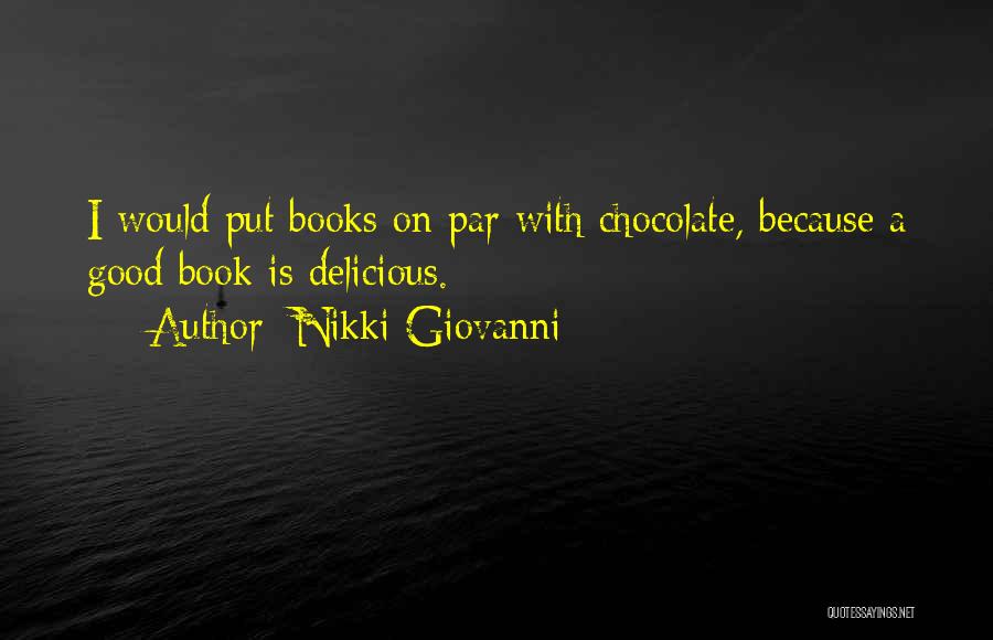 Nikki Giovanni Quotes: I Would Put Books On Par With Chocolate, Because A Good Book Is Delicious.