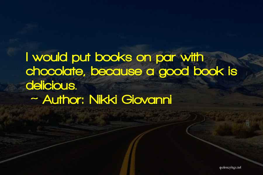 Nikki Giovanni Quotes: I Would Put Books On Par With Chocolate, Because A Good Book Is Delicious.