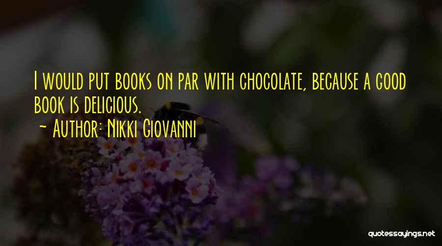 Nikki Giovanni Quotes: I Would Put Books On Par With Chocolate, Because A Good Book Is Delicious.