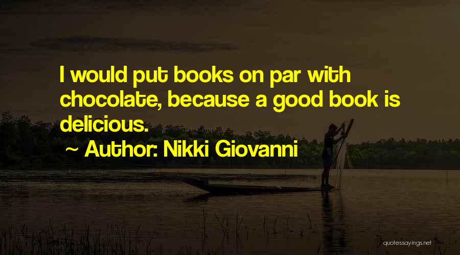 Nikki Giovanni Quotes: I Would Put Books On Par With Chocolate, Because A Good Book Is Delicious.