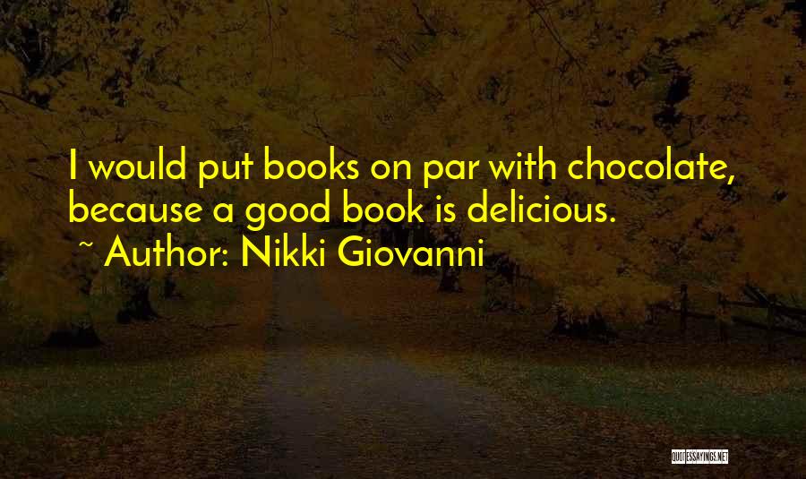 Nikki Giovanni Quotes: I Would Put Books On Par With Chocolate, Because A Good Book Is Delicious.