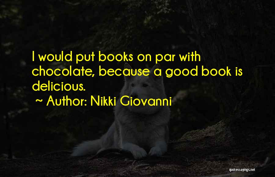 Nikki Giovanni Quotes: I Would Put Books On Par With Chocolate, Because A Good Book Is Delicious.