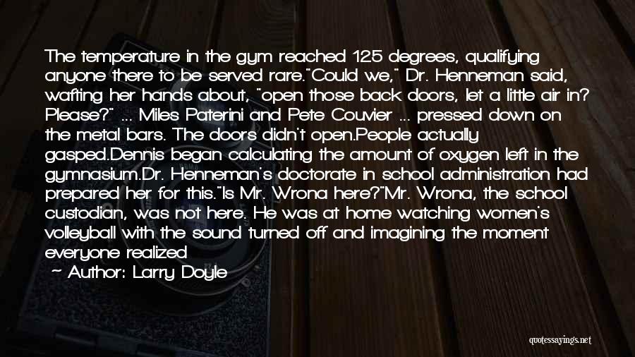 Larry Doyle Quotes: The Temperature In The Gym Reached 125 Degrees, Qualifying Anyone There To Be Served Rare.could We, Dr. Henneman Said, Wafting