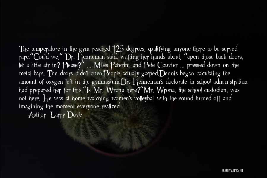 Larry Doyle Quotes: The Temperature In The Gym Reached 125 Degrees, Qualifying Anyone There To Be Served Rare.could We, Dr. Henneman Said, Wafting