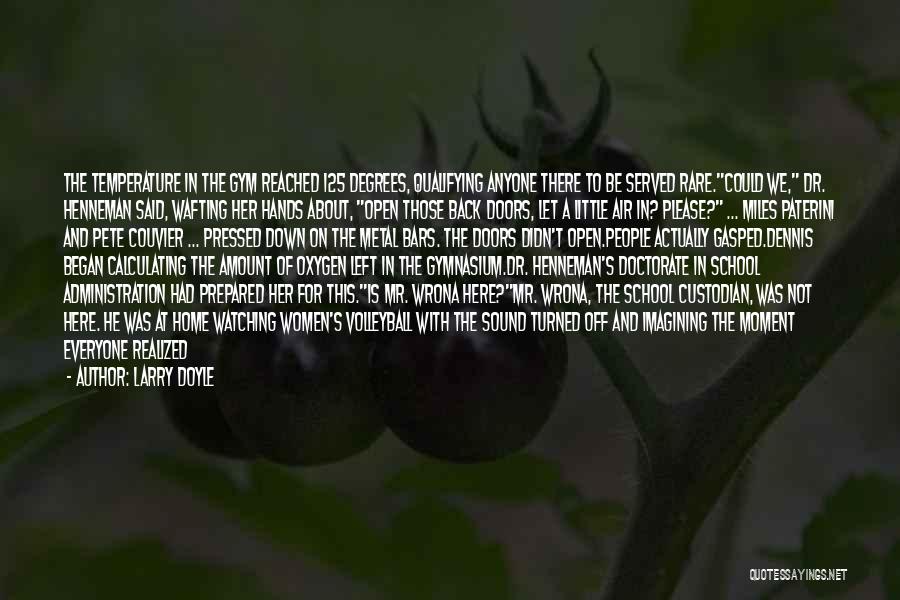 Larry Doyle Quotes: The Temperature In The Gym Reached 125 Degrees, Qualifying Anyone There To Be Served Rare.could We, Dr. Henneman Said, Wafting
