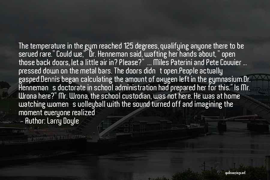 Larry Doyle Quotes: The Temperature In The Gym Reached 125 Degrees, Qualifying Anyone There To Be Served Rare.could We, Dr. Henneman Said, Wafting