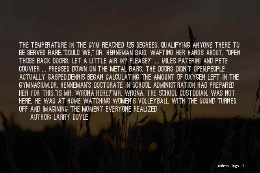 Larry Doyle Quotes: The Temperature In The Gym Reached 125 Degrees, Qualifying Anyone There To Be Served Rare.could We, Dr. Henneman Said, Wafting