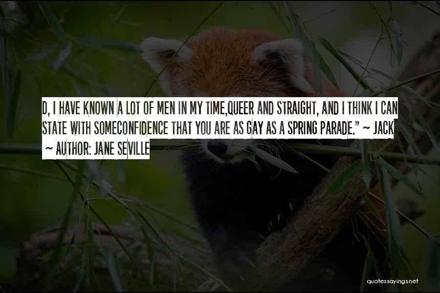 Jane Seville Quotes: D, I Have Known A Lot Of Men In My Time,queer And Straight, And I Think I Can State With